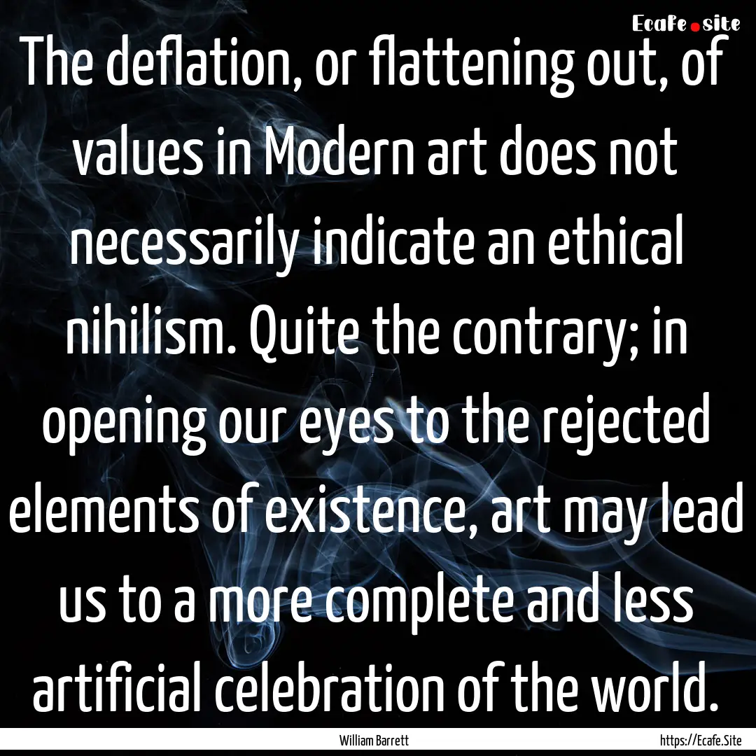 The deflation, or flattening out, of values.... : Quote by William Barrett