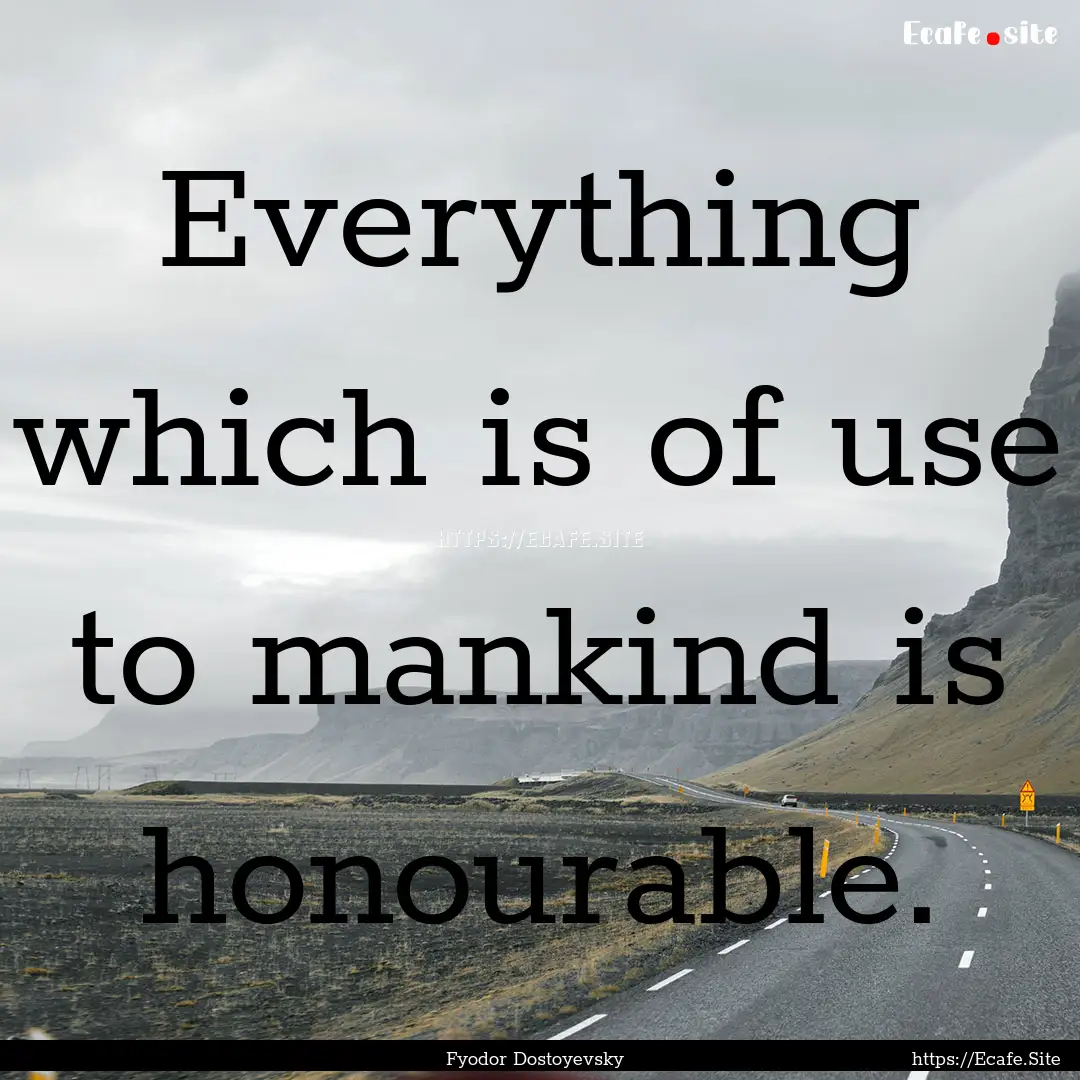 Everything which is of use to mankind is.... : Quote by Fyodor Dostoyevsky