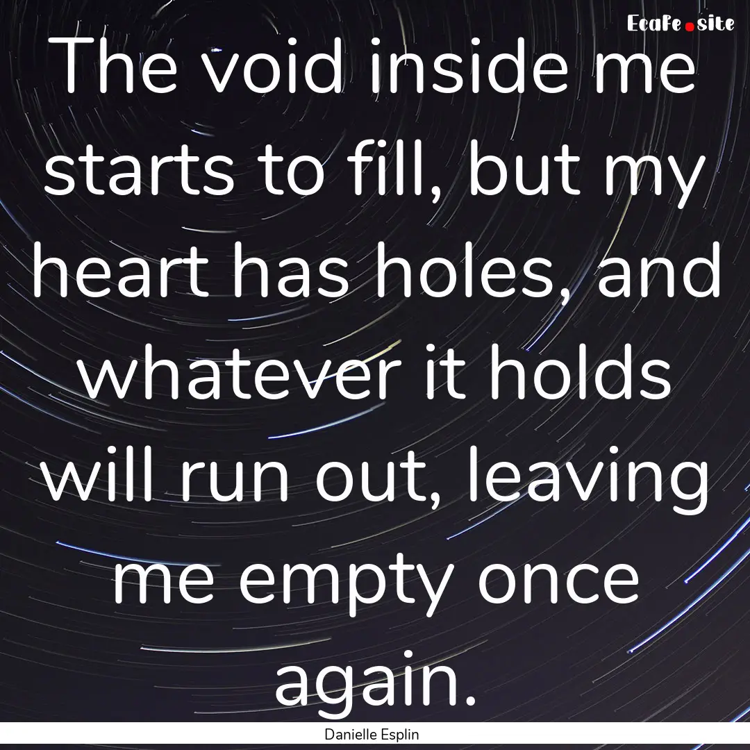 The void inside me starts to fill, but my.... : Quote by Danielle Esplin