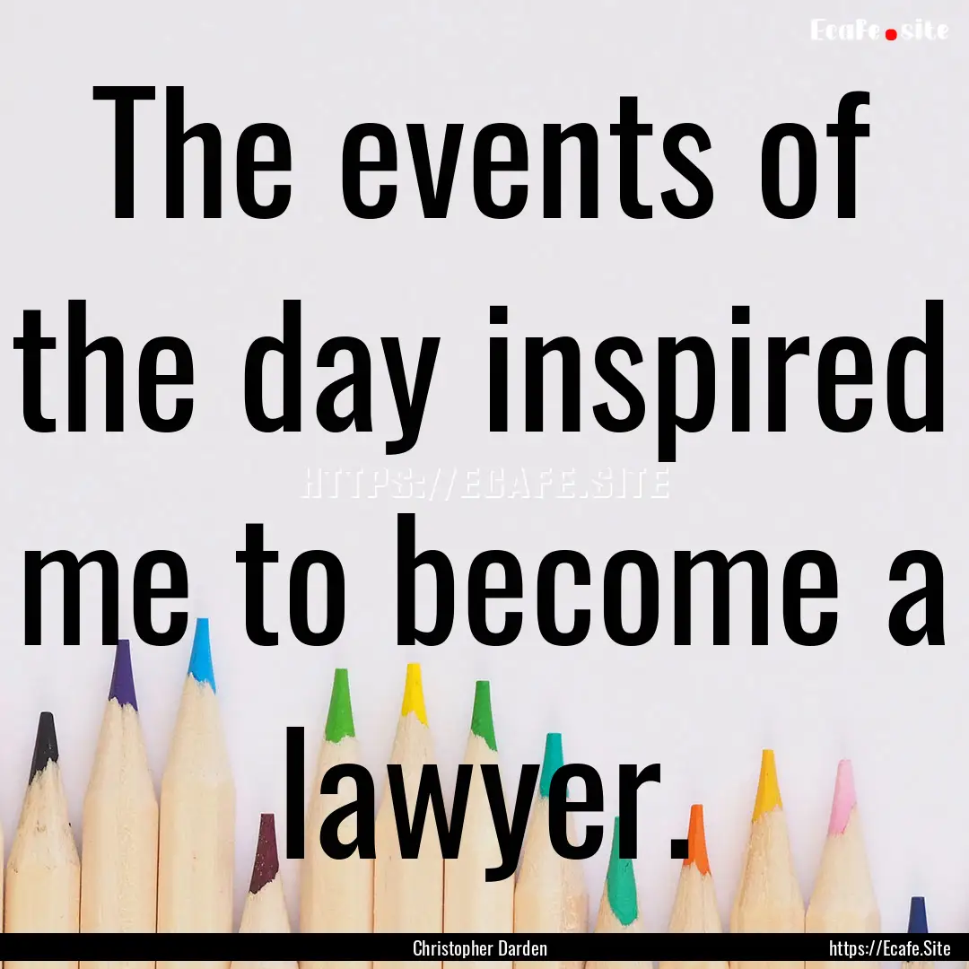 The events of the day inspired me to become.... : Quote by Christopher Darden