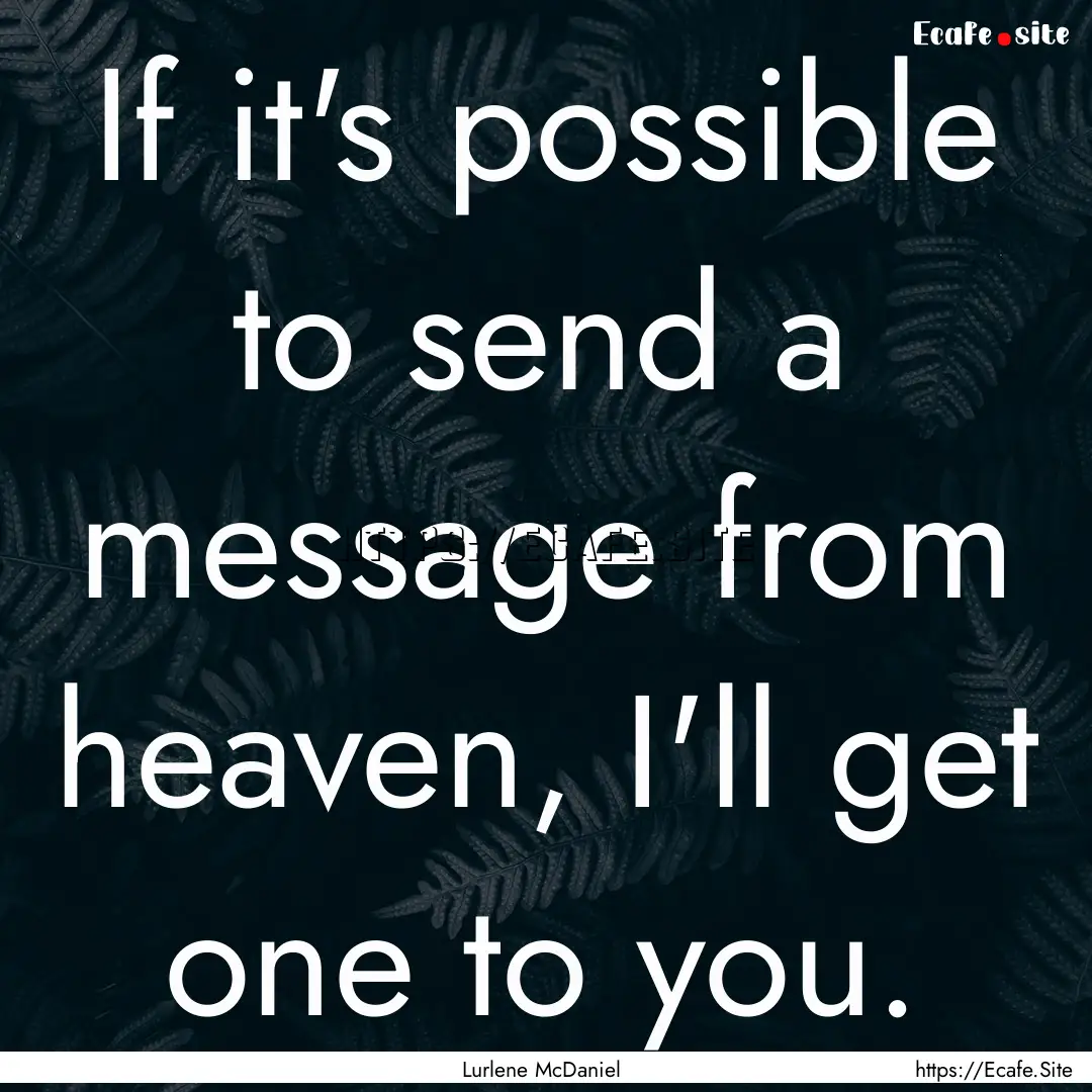 If it's possible to send a message from heaven,.... : Quote by Lurlene McDaniel