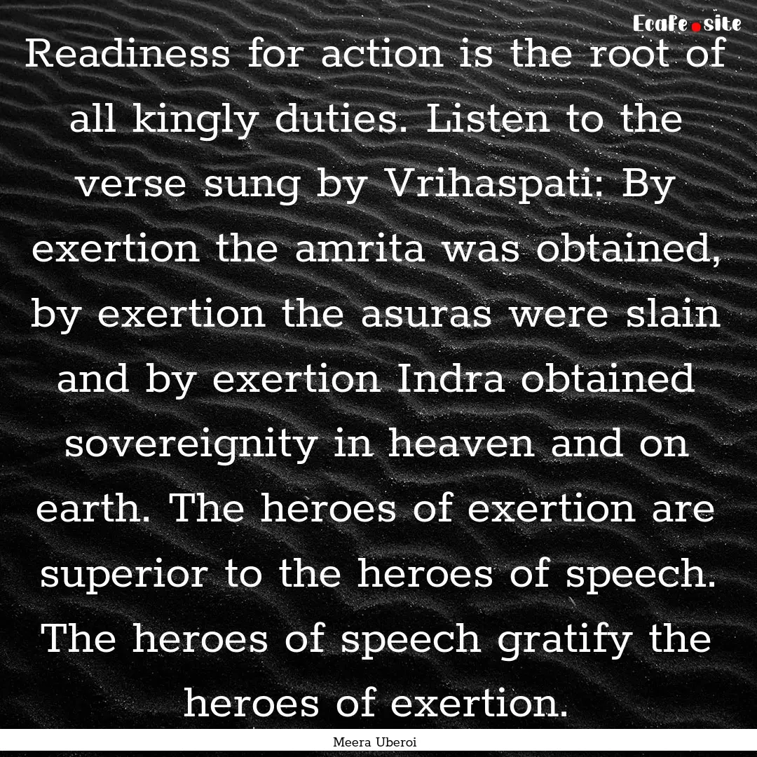 Readiness for action is the root of all kingly.... : Quote by Meera Uberoi