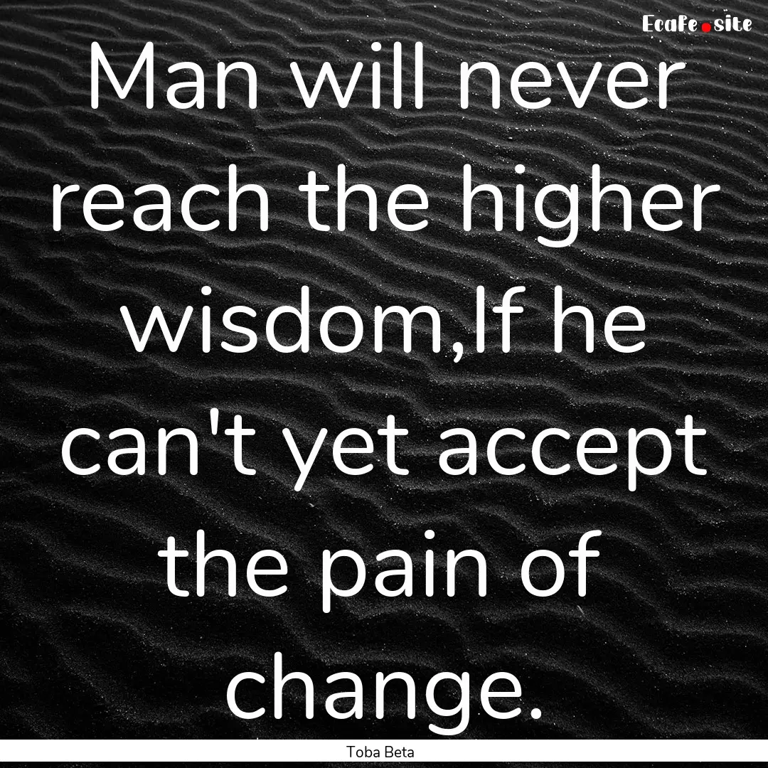 Man will never reach the higher wisdom,If.... : Quote by Toba Beta