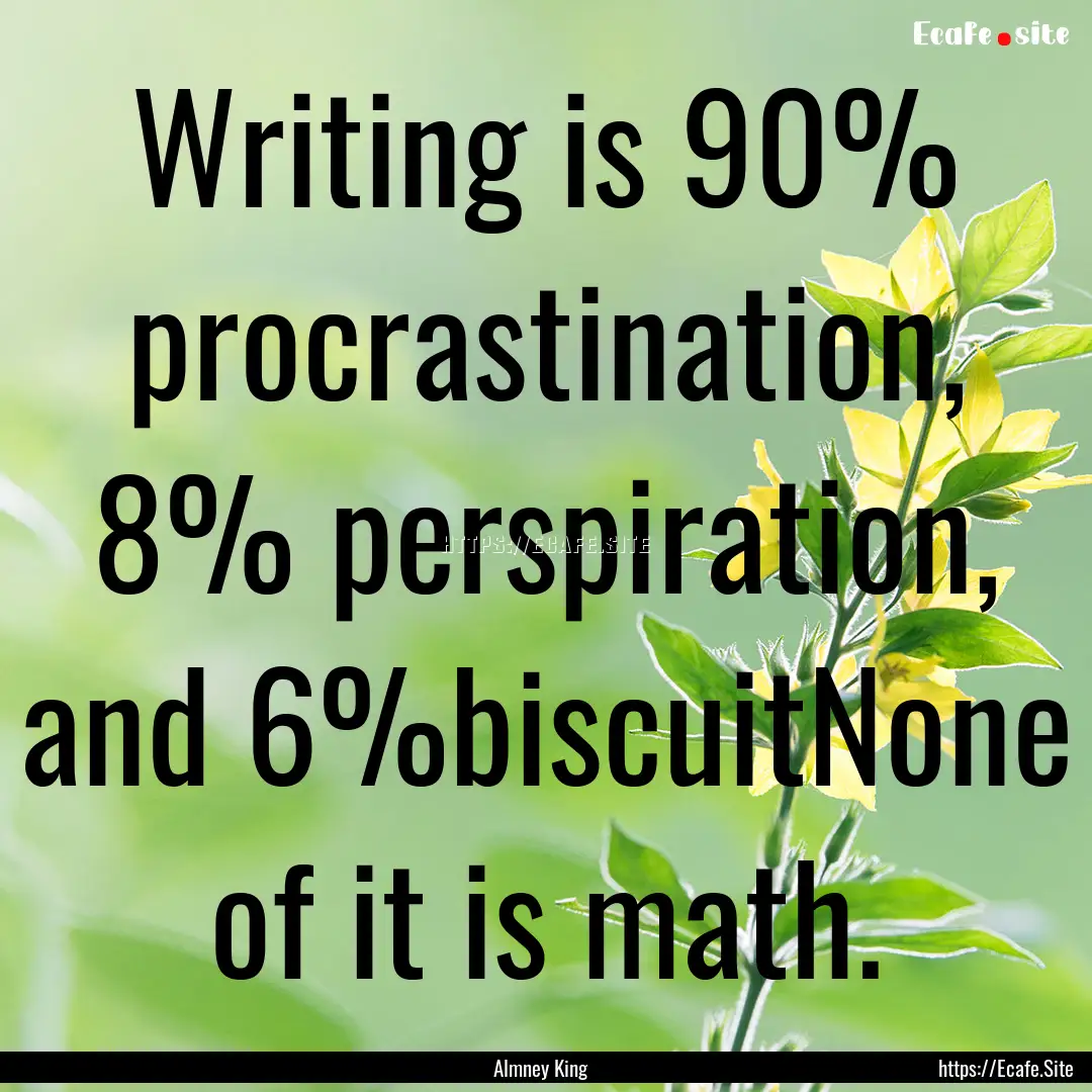 Writing is 90% procrastination, 8% perspiration,.... : Quote by Almney King