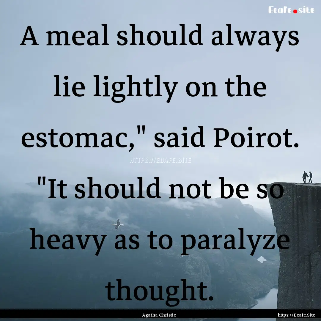 A meal should always lie lightly on the estomac,