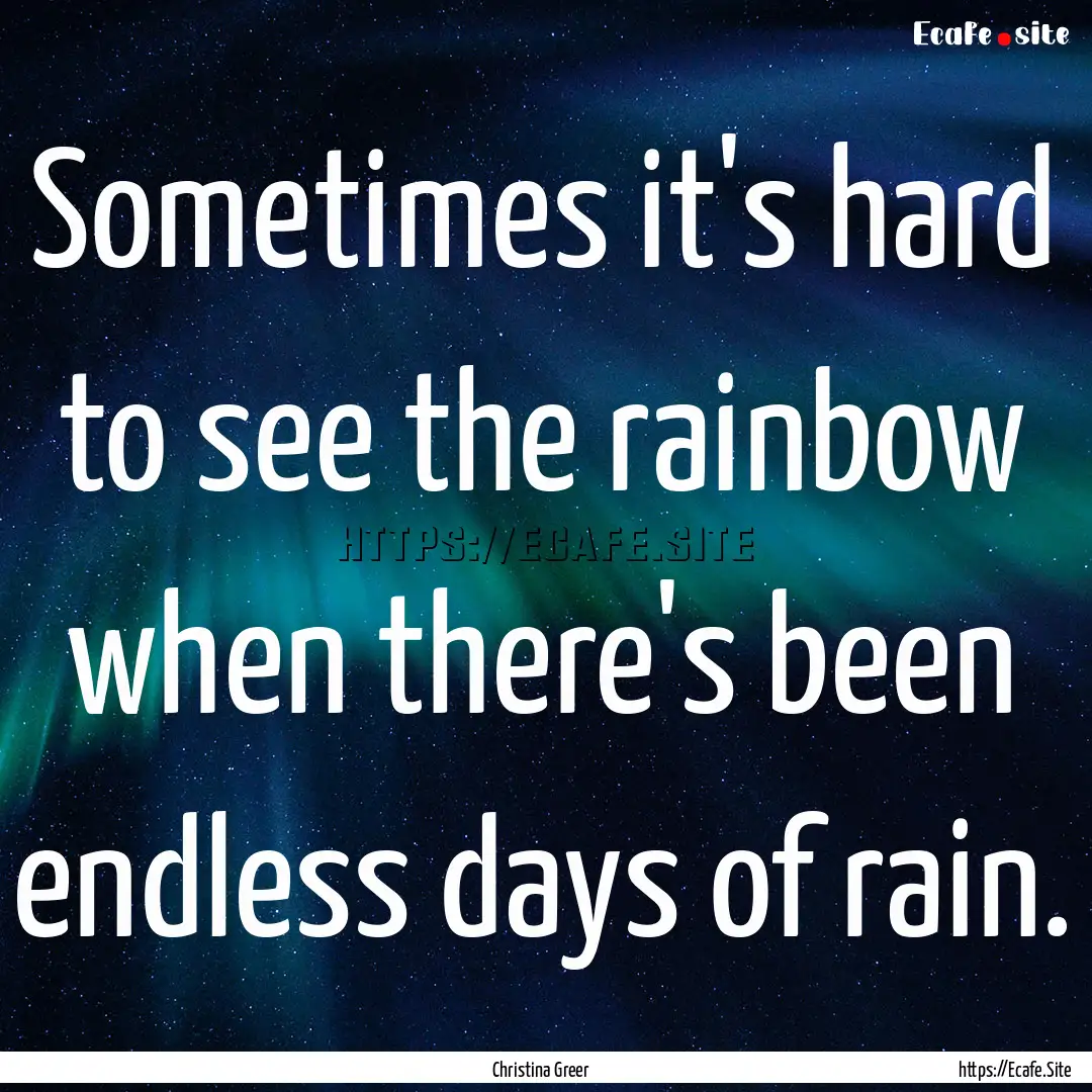 Sometimes it's hard to see the rainbow when.... : Quote by Christina Greer