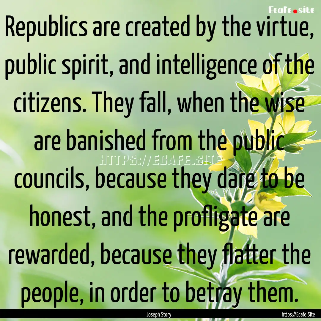 Republics are created by the virtue, public.... : Quote by Joseph Story