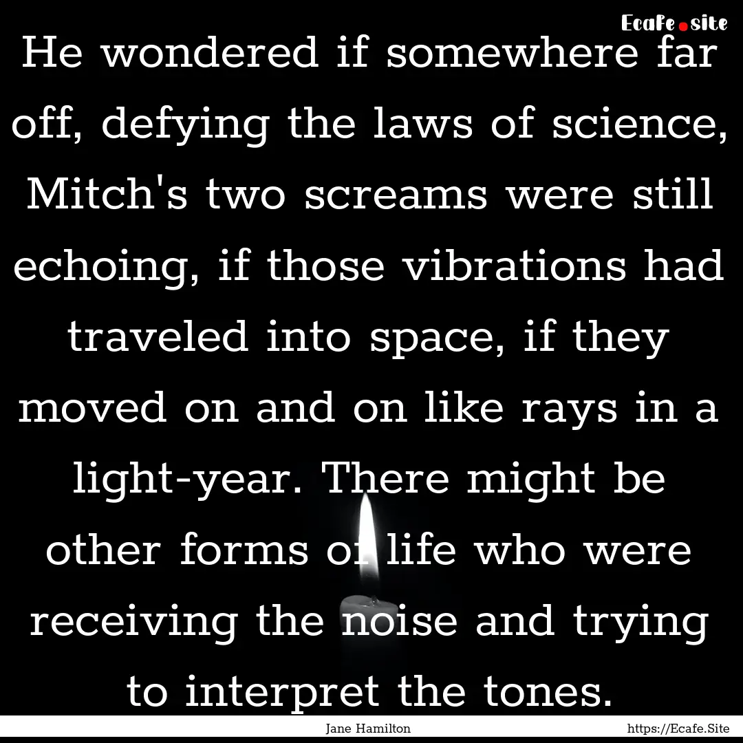 He wondered if somewhere far off, defying.... : Quote by Jane Hamilton