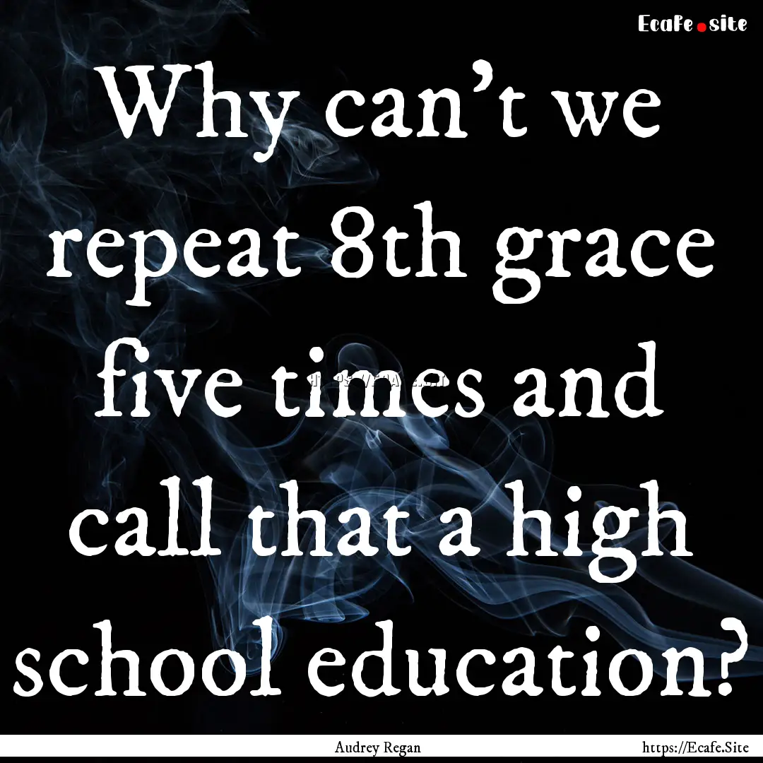 Why can't we repeat 8th grace five times.... : Quote by Audrey Regan