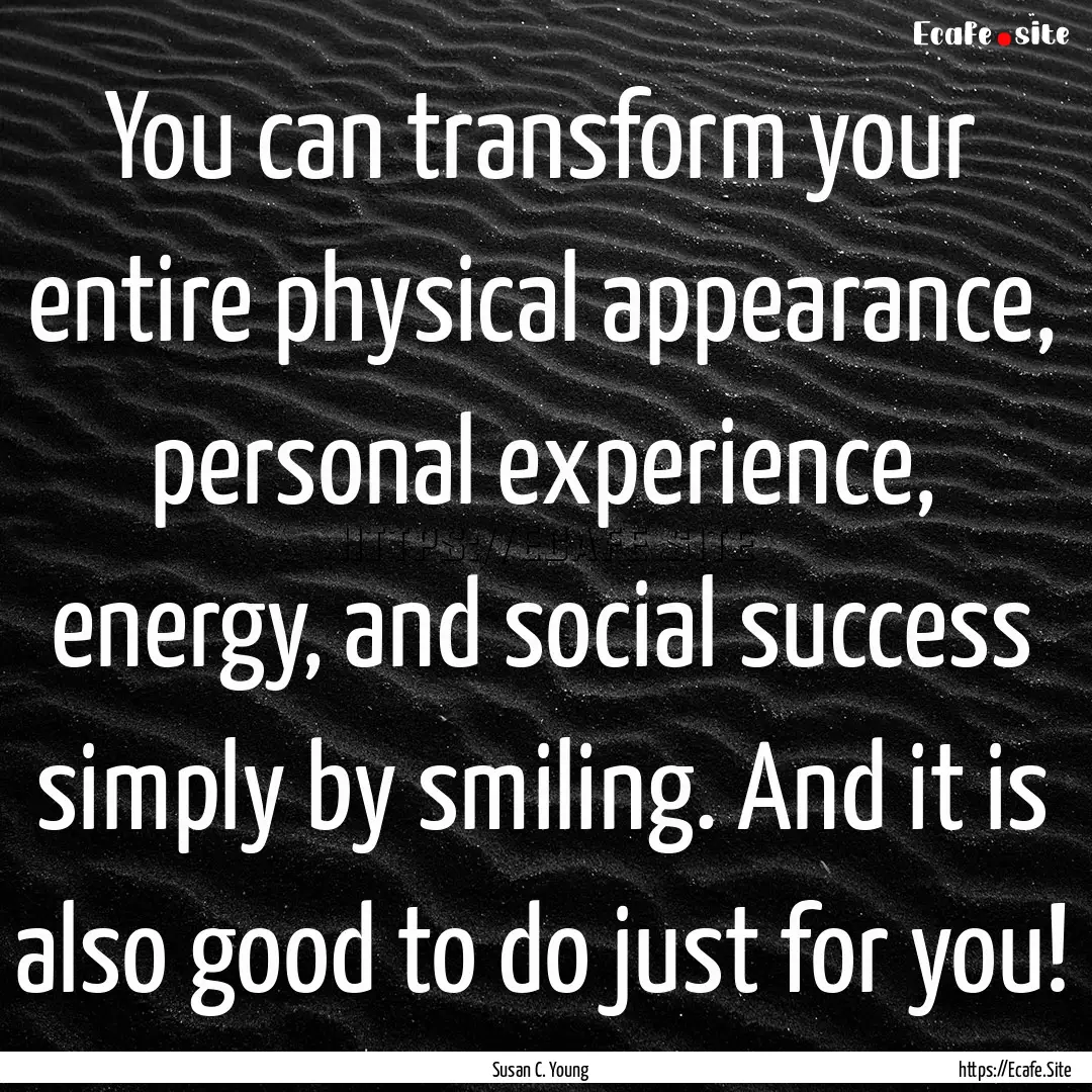 You can transform your entire physical appearance,.... : Quote by Susan C. Young