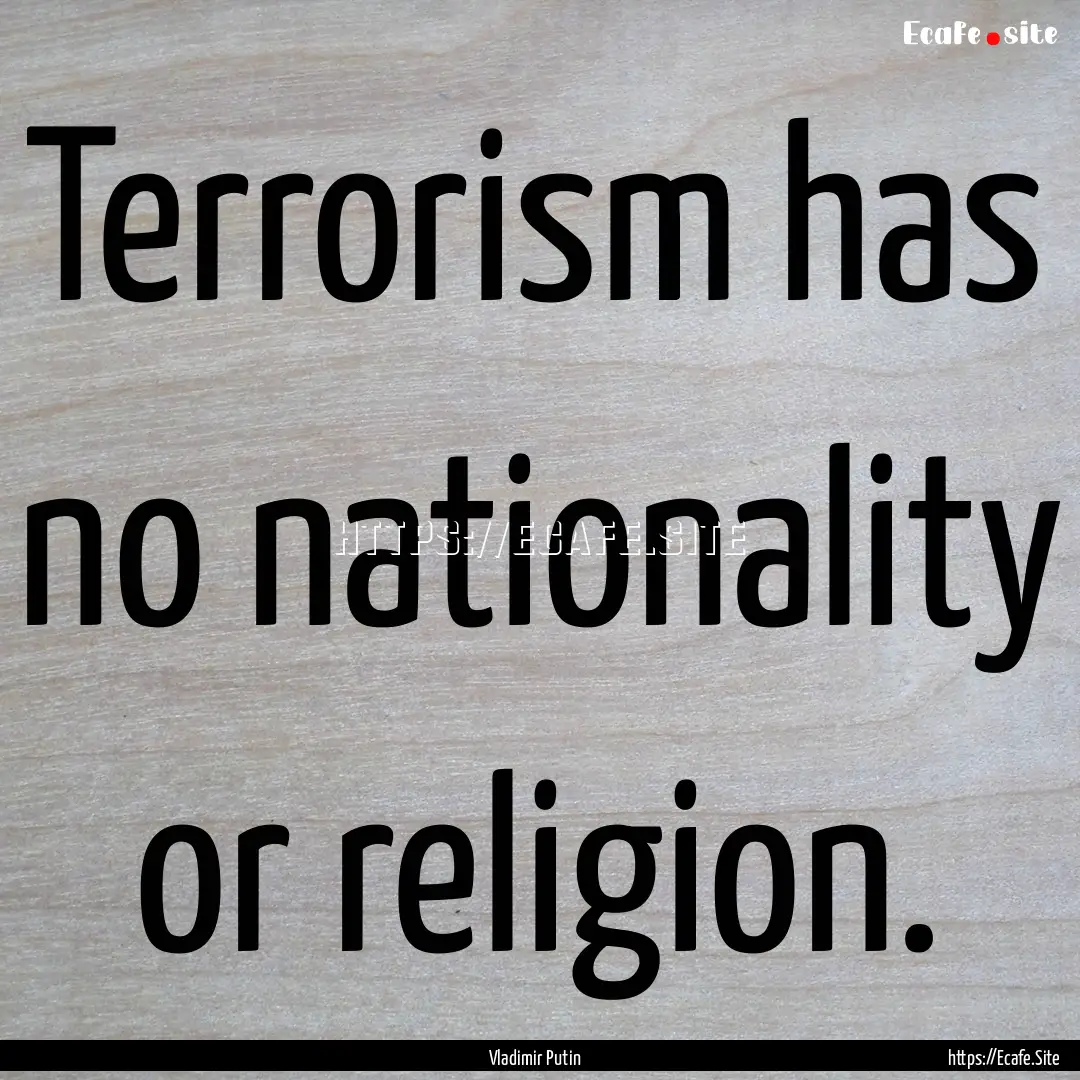 Terrorism has no nationality or religion..... : Quote by Vladimir Putin