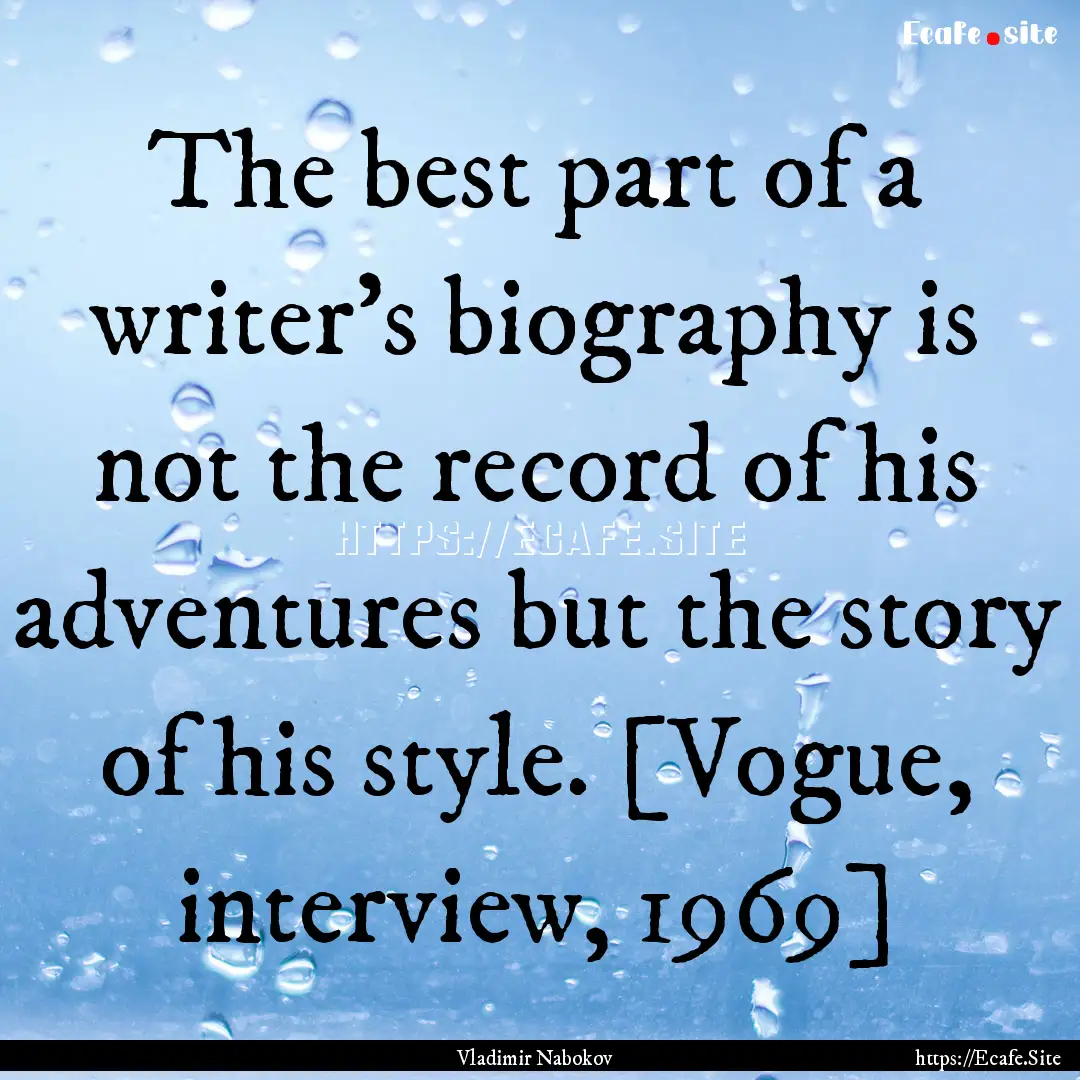 The best part of a writer's biography is.... : Quote by Vladimir Nabokov