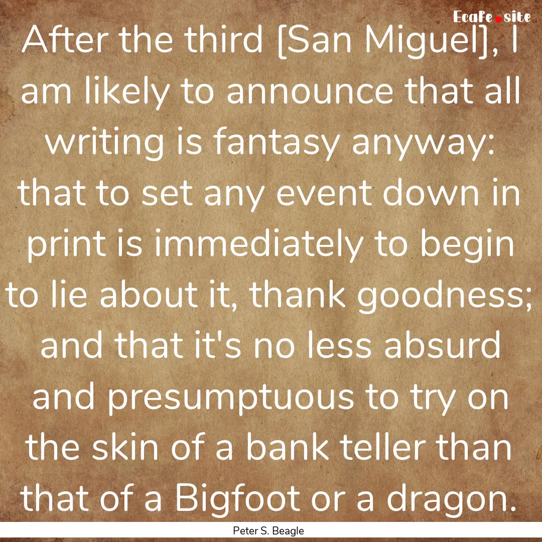 After the third [San Miguel], I am likely.... : Quote by Peter S. Beagle