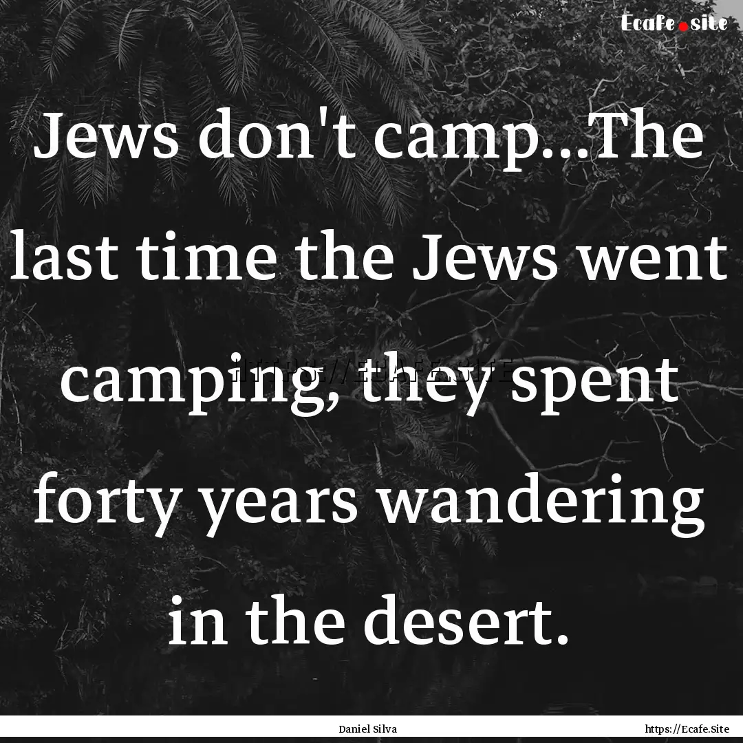 Jews don't camp...The last time the Jews.... : Quote by Daniel Silva