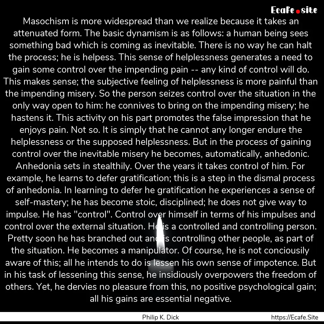 Masochism is more widespread than we realize.... : Quote by Philip K. Dick