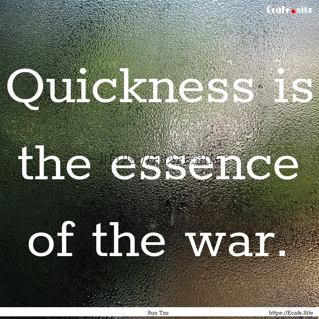 Quickness is the essence of the war. : Quote by Sun Tzu