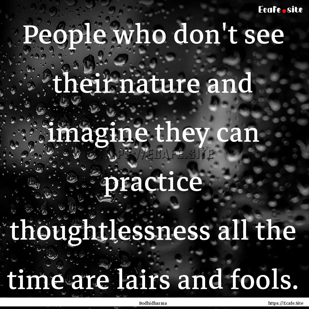 People who don't see their nature and imagine.... : Quote by Bodhidharma