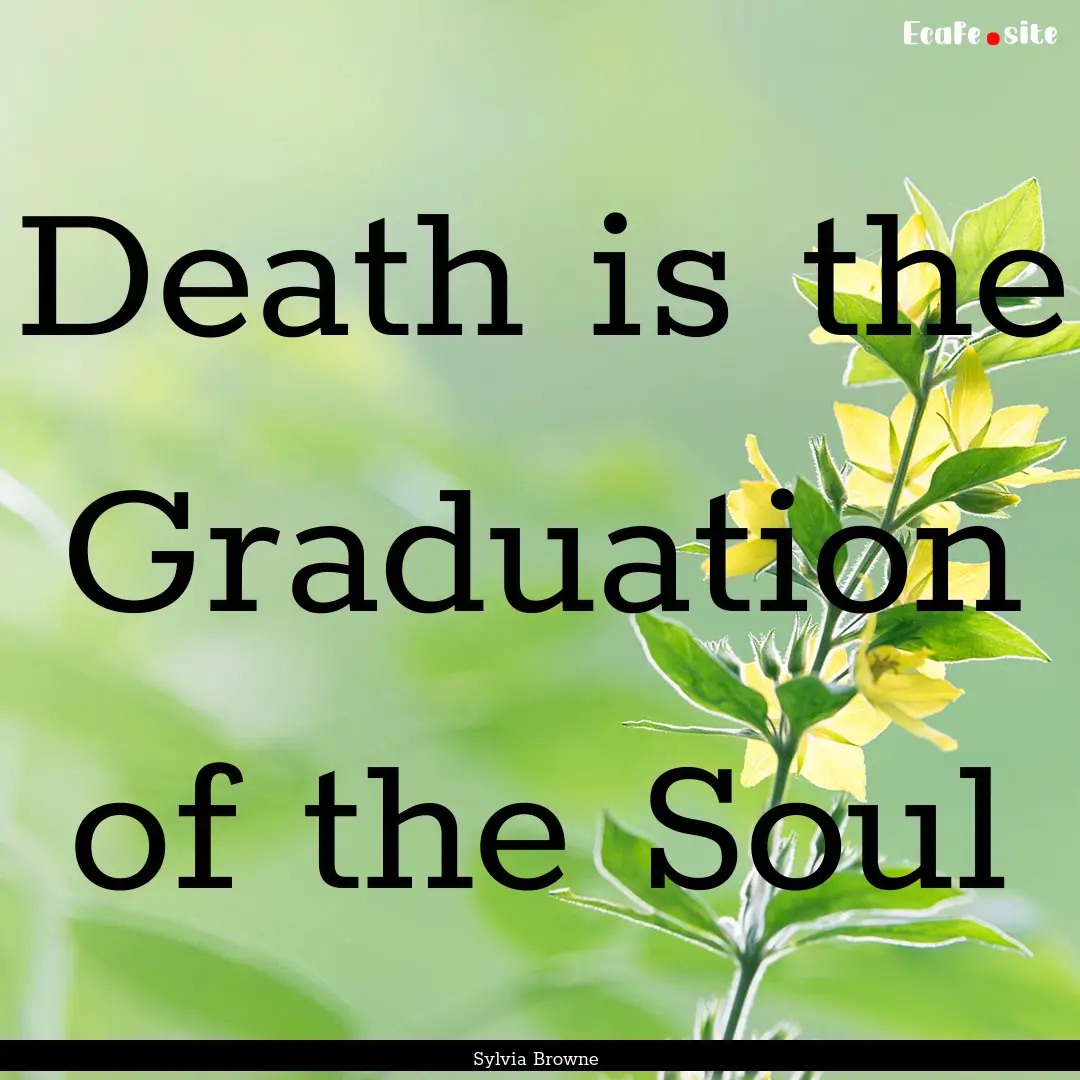 Death is the Graduation of the Soul : Quote by Sylvia Browne