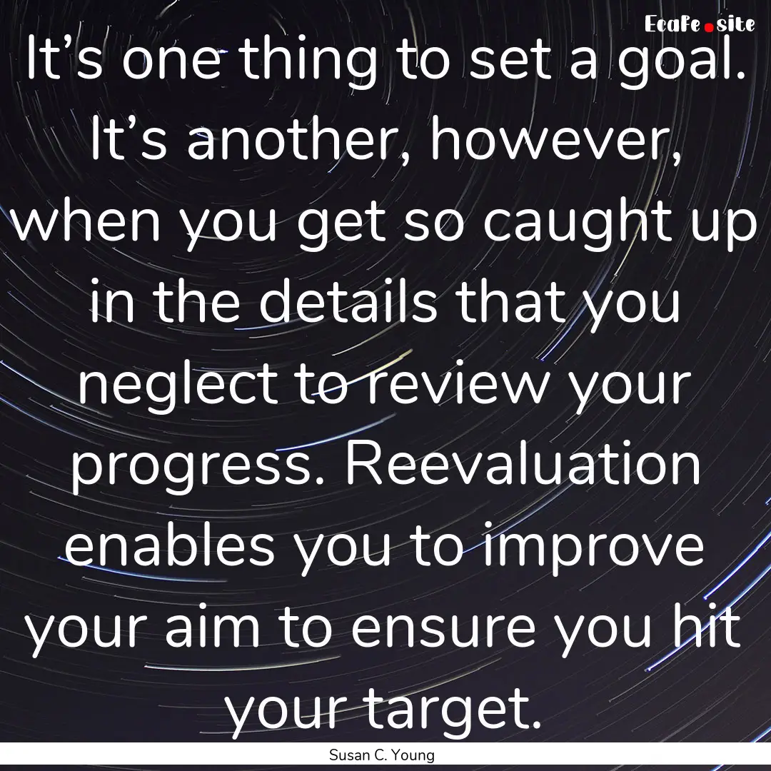 It’s one thing to set a goal. It’s another,.... : Quote by Susan C. Young