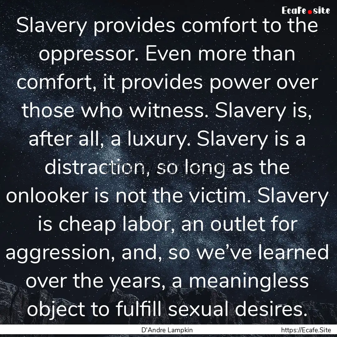 Slavery provides comfort to the oppressor..... : Quote by D'Andre Lampkin