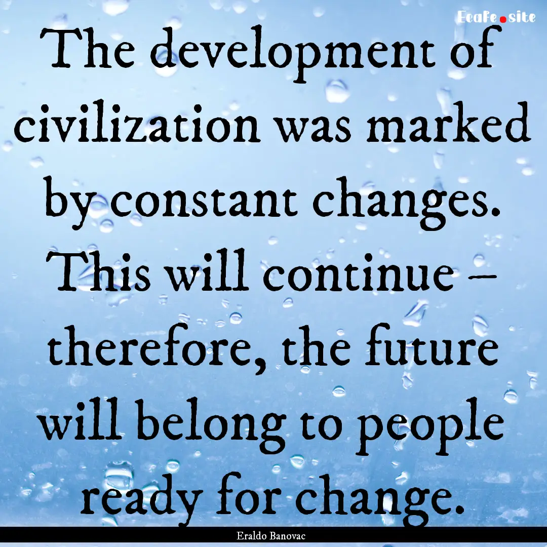 The development of civilization was marked.... : Quote by Eraldo Banovac