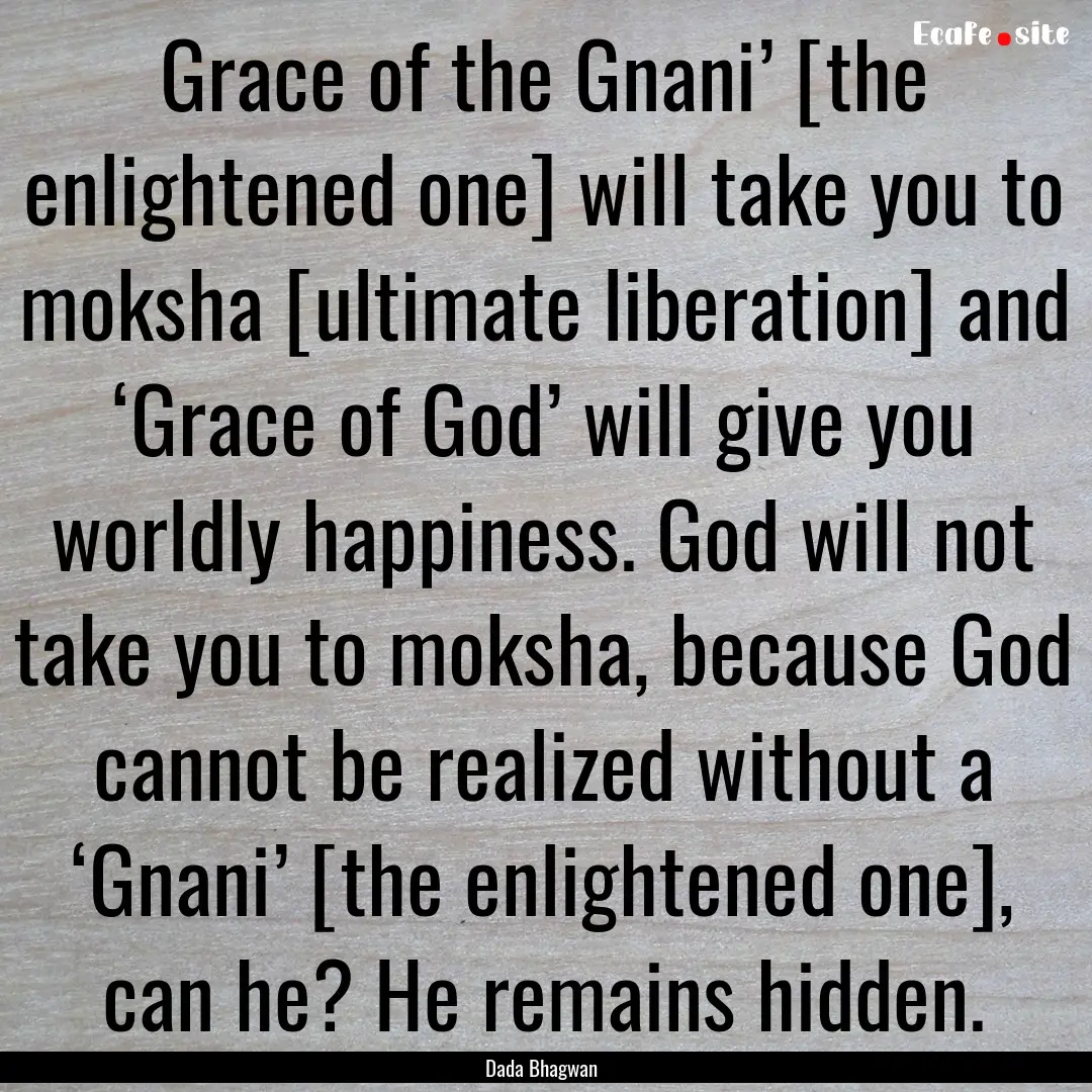 Grace of the Gnani’ [the enlightened one].... : Quote by Dada Bhagwan