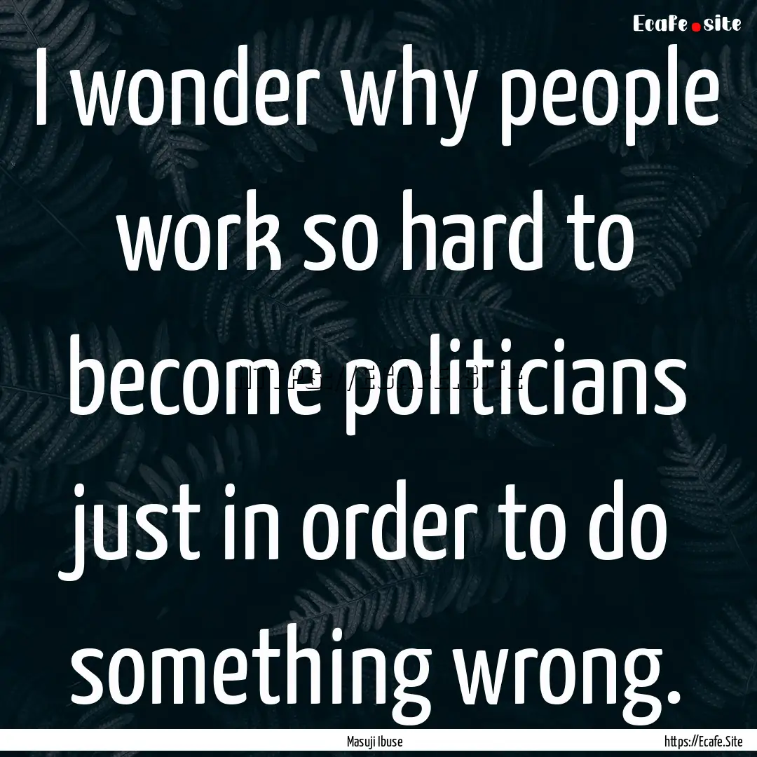 I wonder why people work so hard to become.... : Quote by Masuji Ibuse