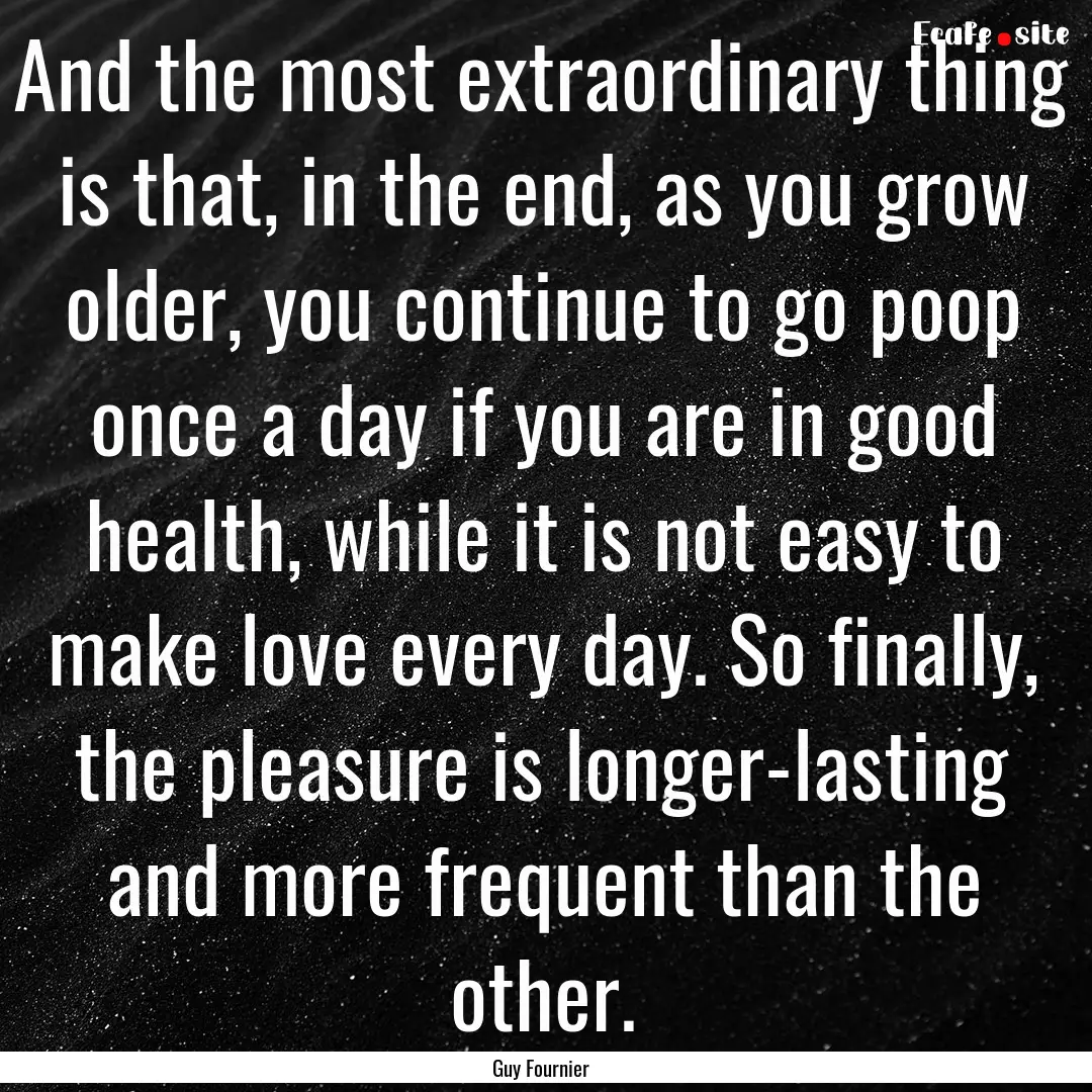 And the most extraordinary thing is that,.... : Quote by Guy Fournier