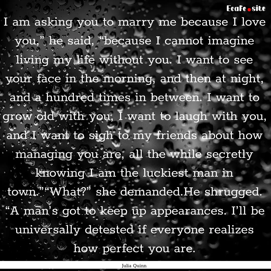 I am asking you to marry me because I love.... : Quote by Julia Quinn