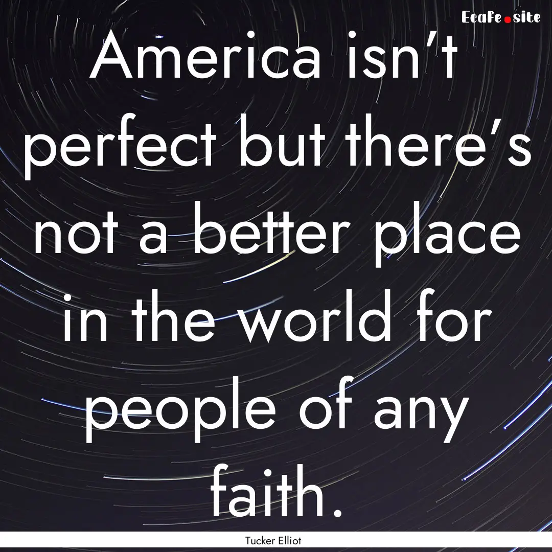 America isn’t perfect but there’s not.... : Quote by Tucker Elliot