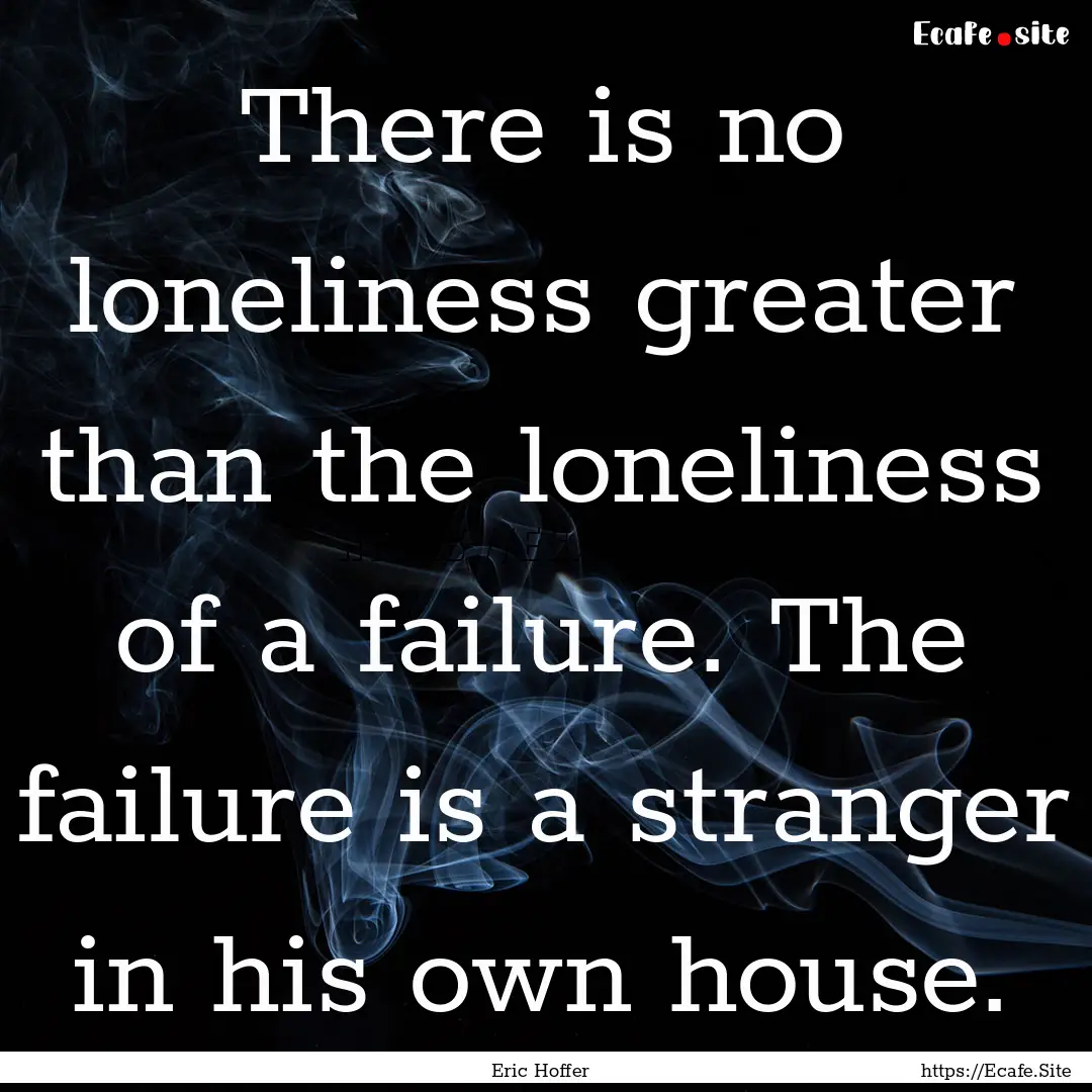 There is no loneliness greater than the loneliness.... : Quote by Eric Hoffer