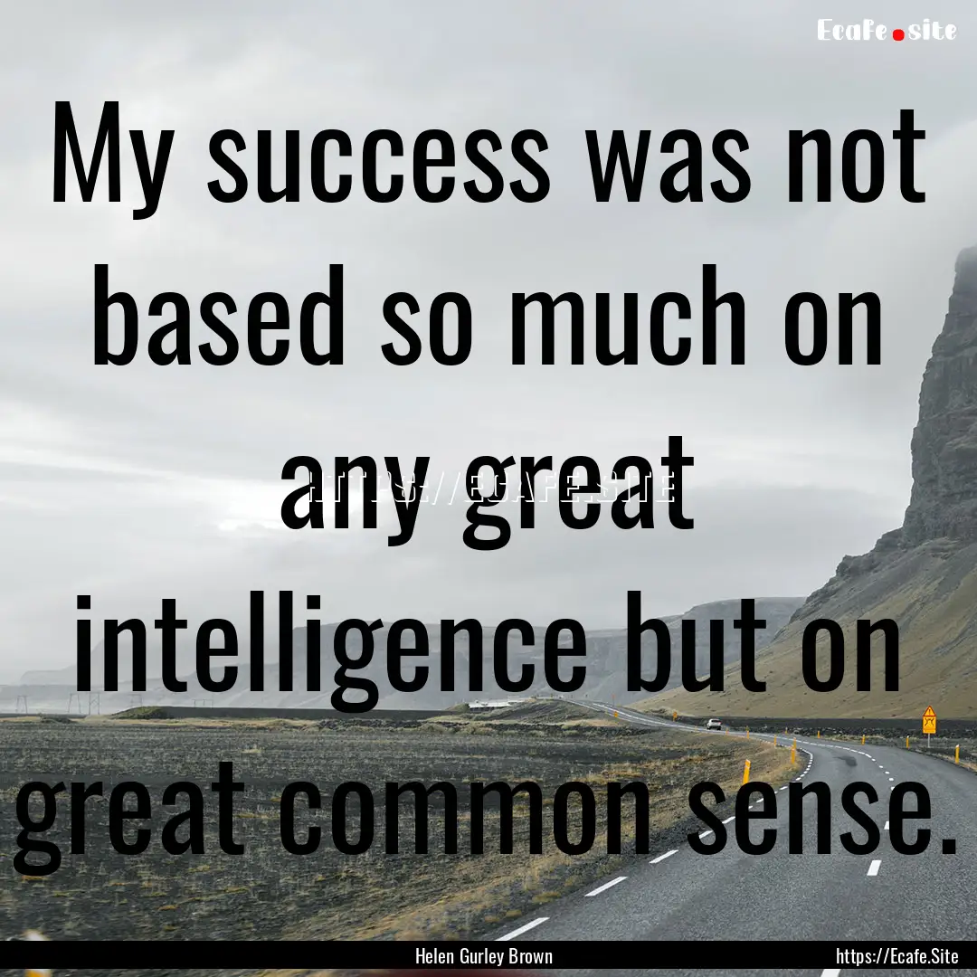 My success was not based so much on any great.... : Quote by Helen Gurley Brown