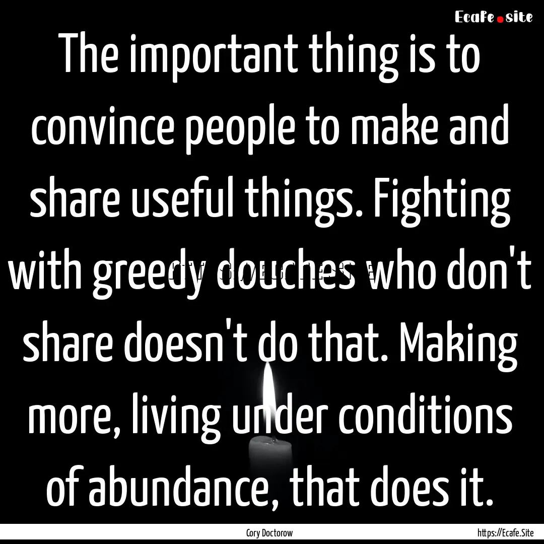 The important thing is to convince people.... : Quote by Cory Doctorow