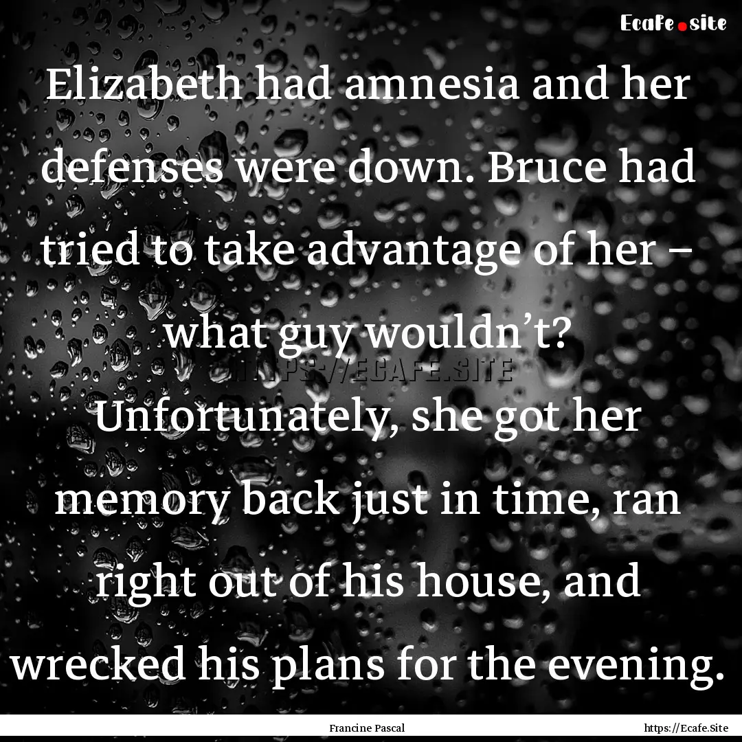 Elizabeth had amnesia and her defenses were.... : Quote by Francine Pascal