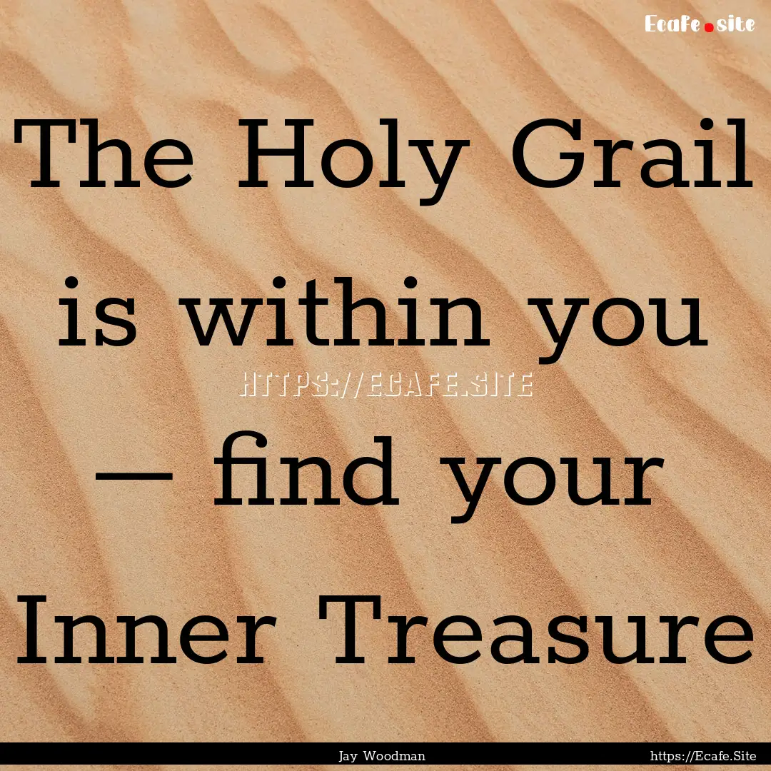 The Holy Grail is within you – find your.... : Quote by Jay Woodman