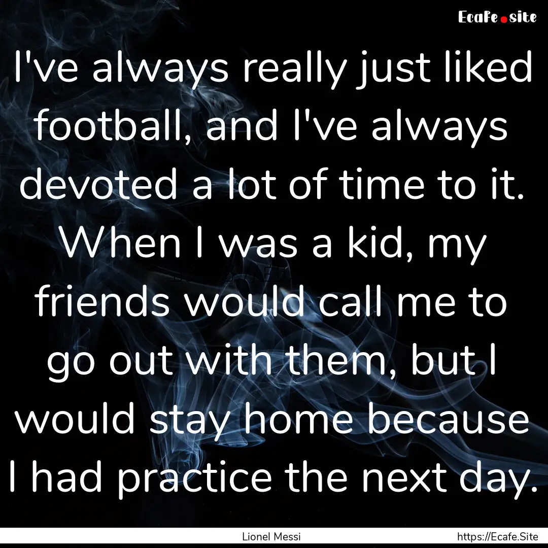 I've always really just liked football, and.... : Quote by Lionel Messi