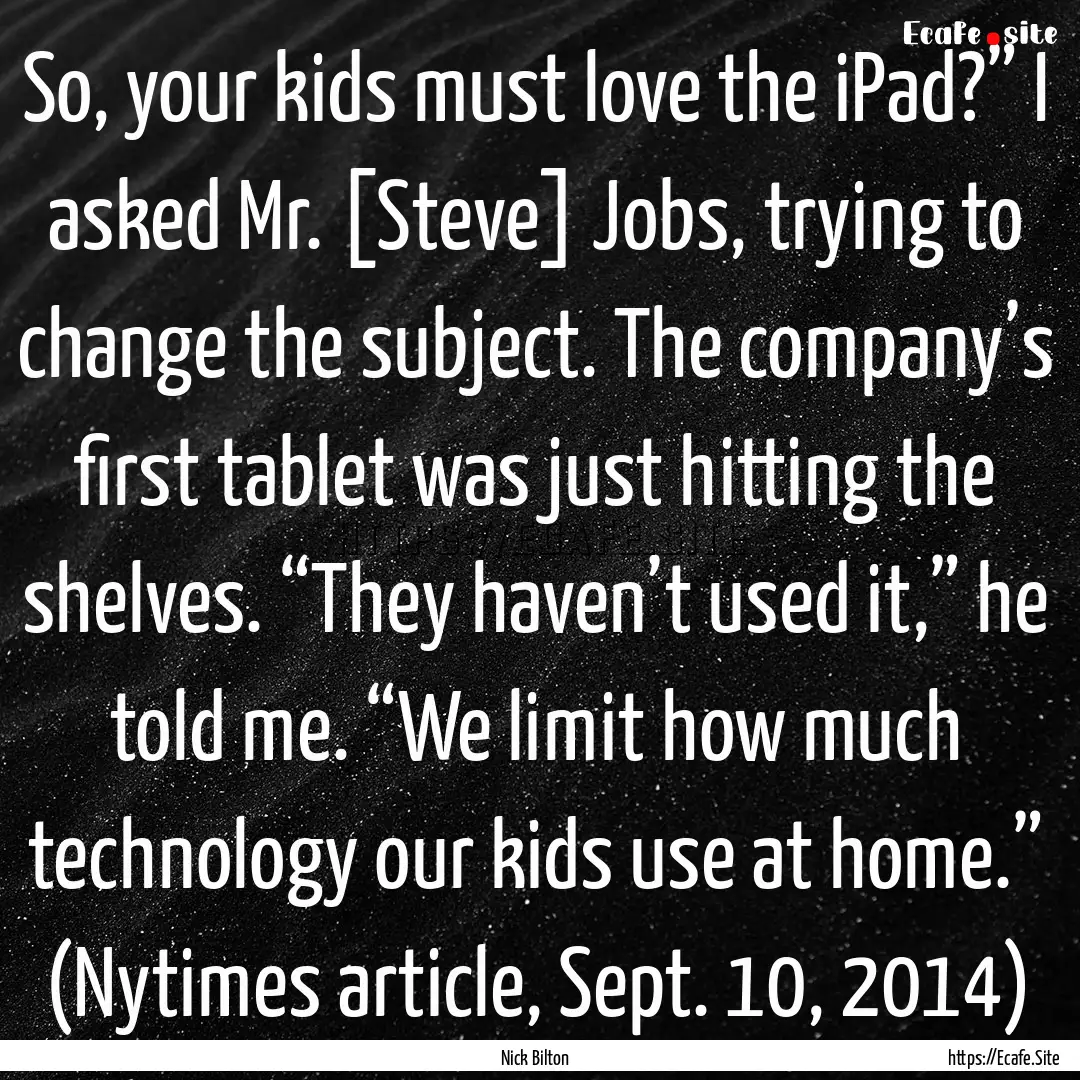 So, your kids must love the iPad?” I asked.... : Quote by Nick Bilton