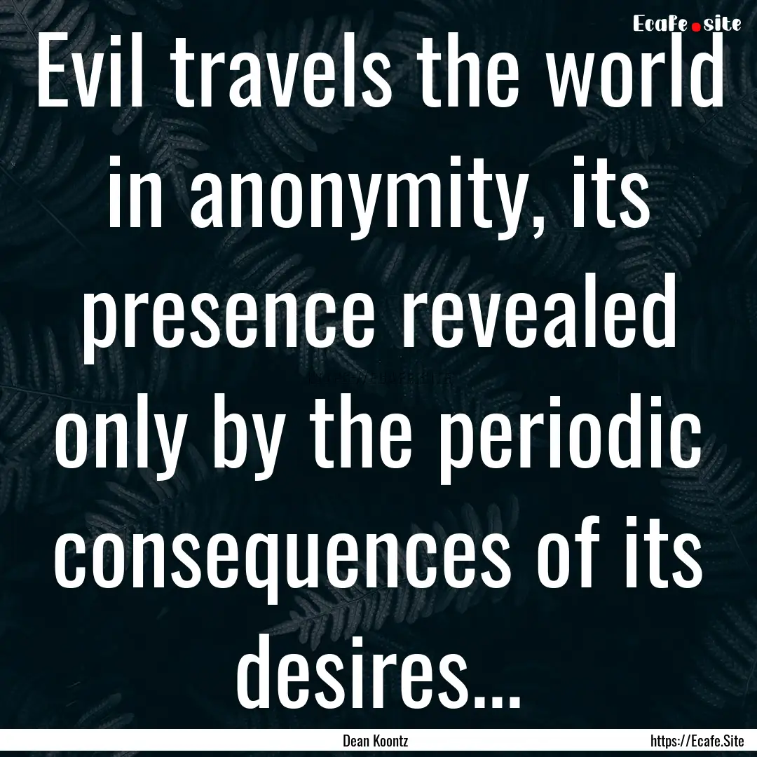 Evil travels the world in anonymity, its.... : Quote by Dean Koontz