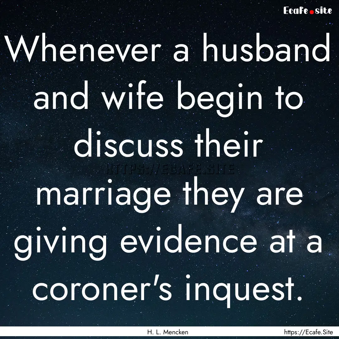 Whenever a husband and wife begin to discuss.... : Quote by H. L. Mencken