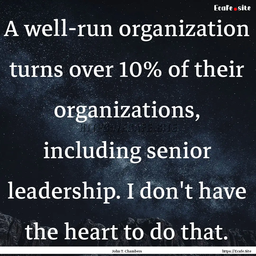 A well-run organization turns over 10% of.... : Quote by John T. Chambers