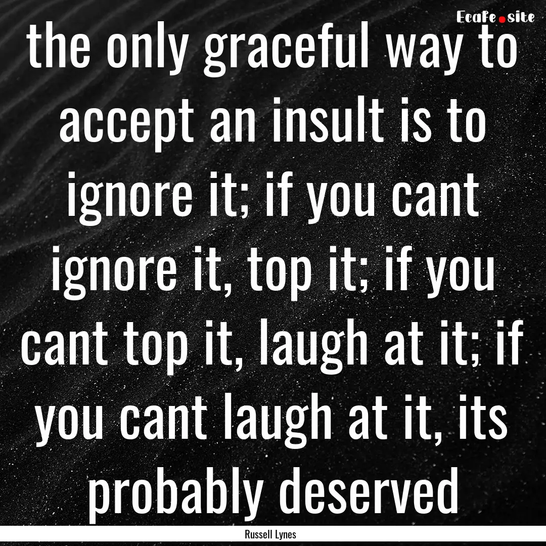 the only graceful way to accept an insult.... : Quote by Russell Lynes