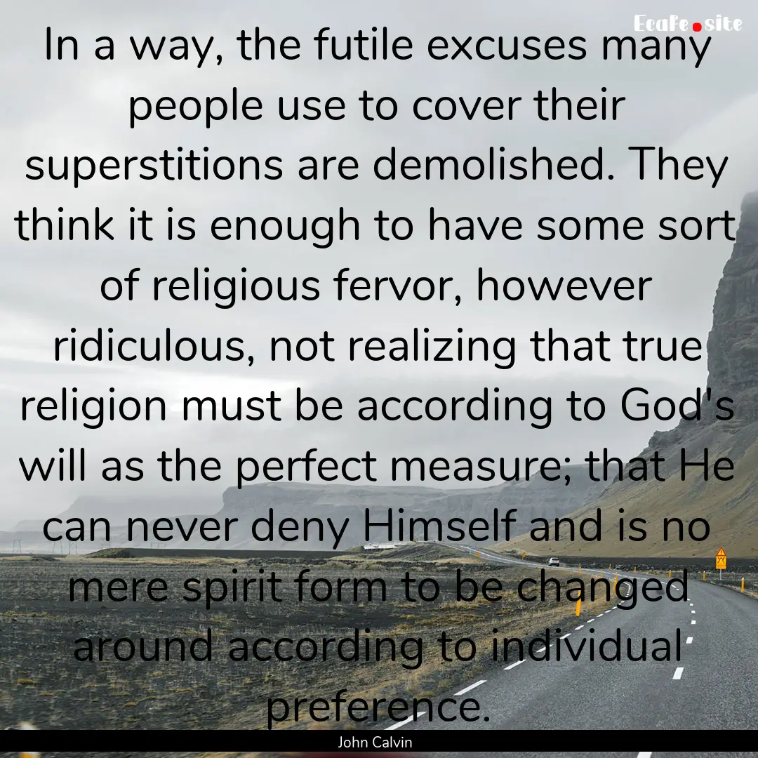 In a way, the futile excuses many people.... : Quote by John Calvin