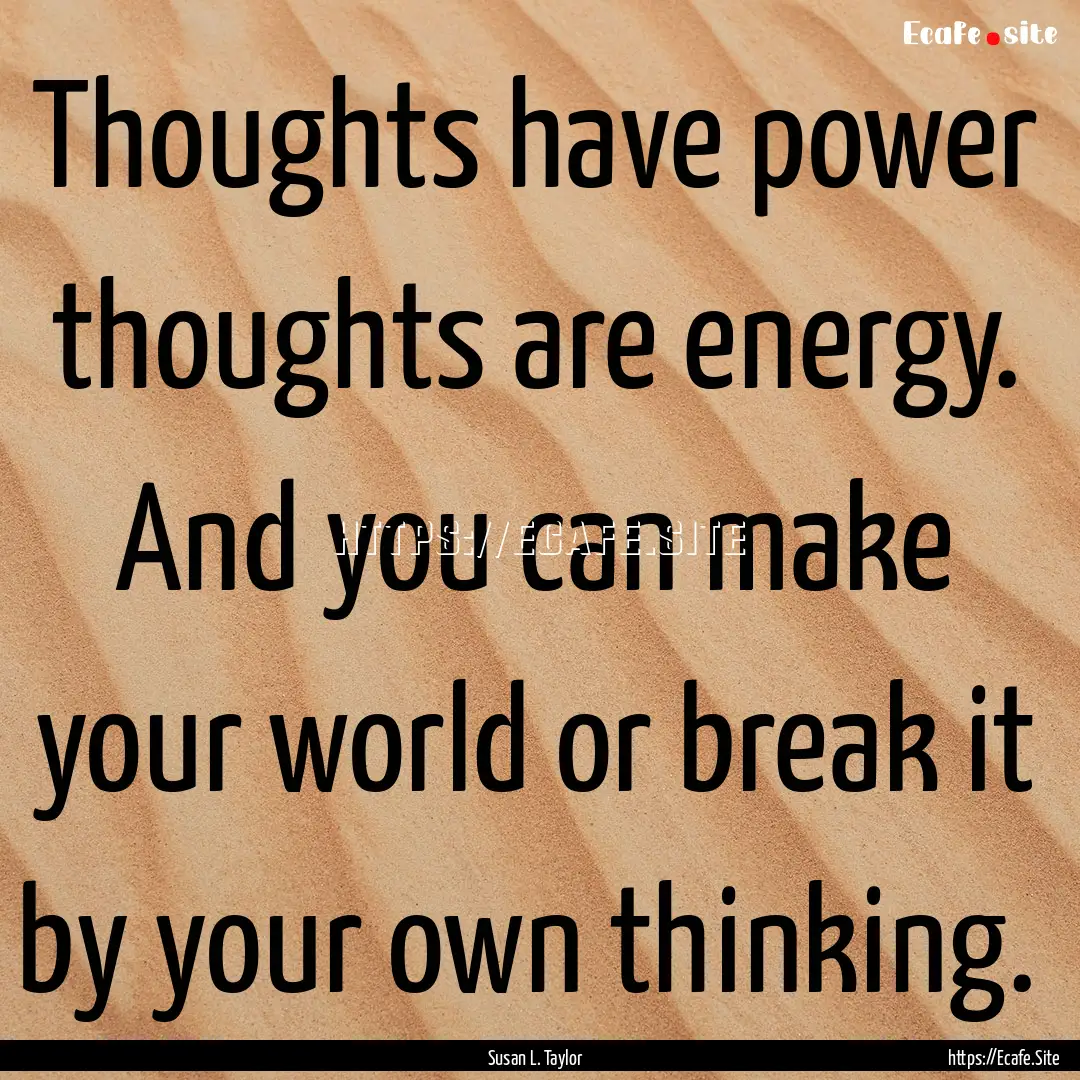 Thoughts have power thoughts are energy..... : Quote by Susan L. Taylor