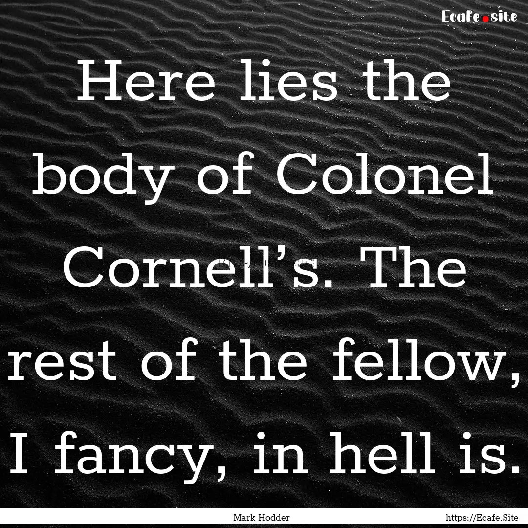 Here lies the body of Colonel Cornell’s..... : Quote by Mark Hodder