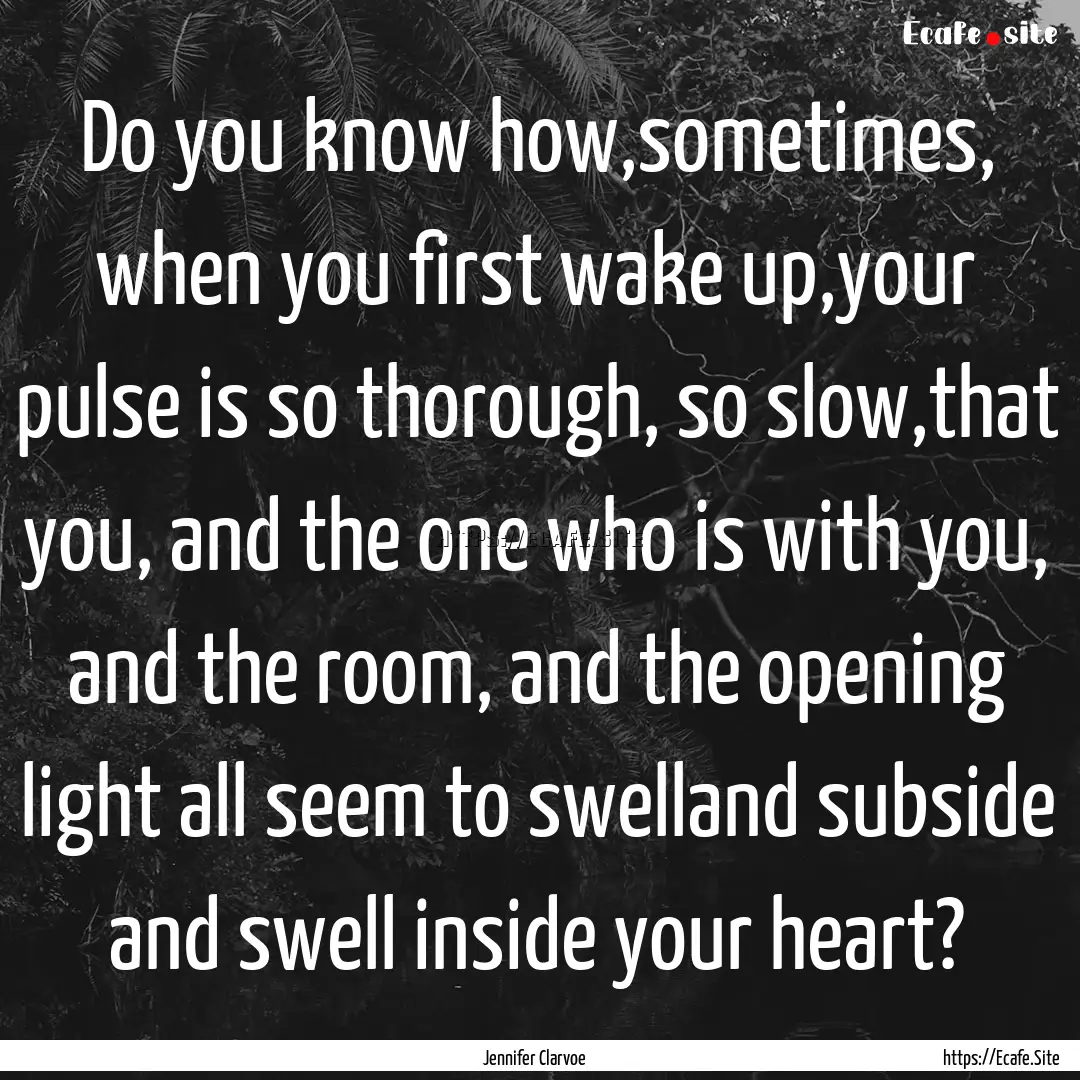 Do you know how,sometimes, when you first.... : Quote by Jennifer Clarvoe