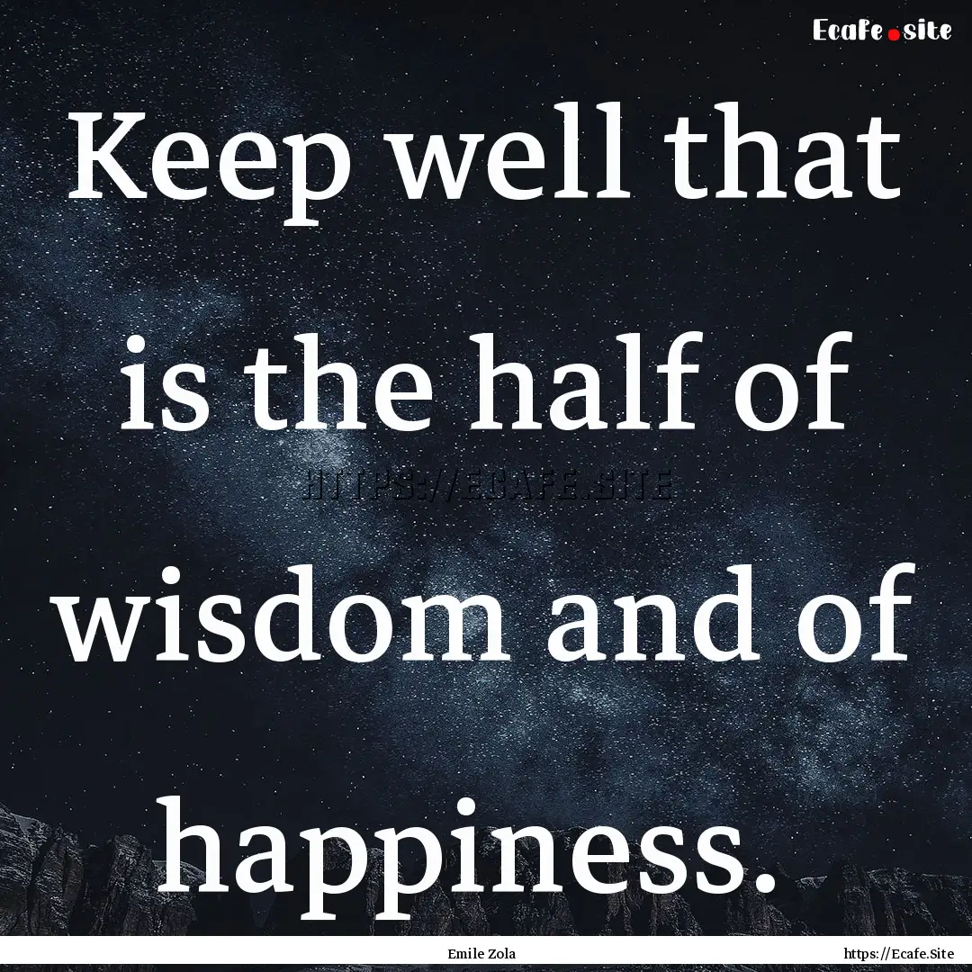 Keep well that is the half of wisdom and.... : Quote by Emile Zola