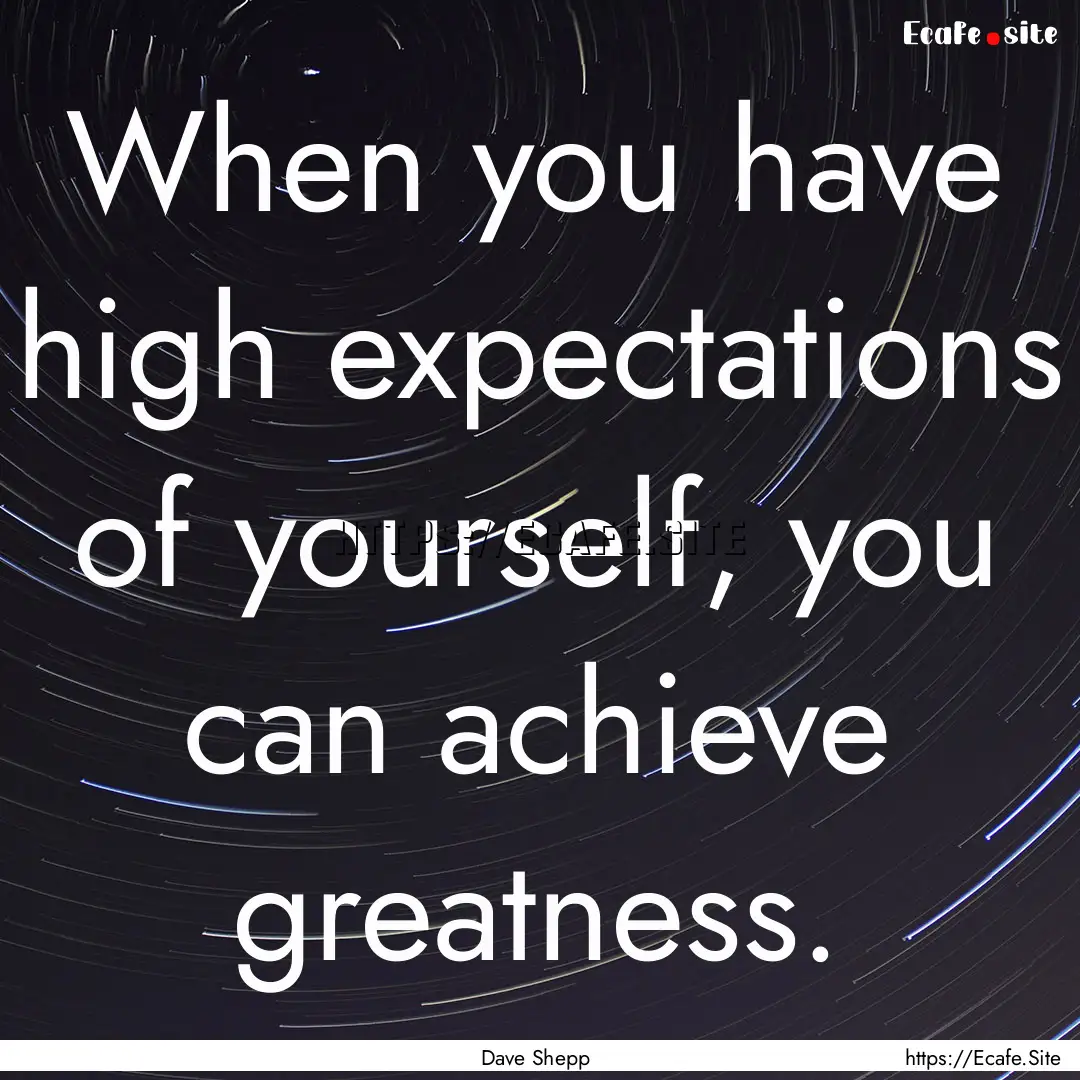 When you have high expectations of yourself,.... : Quote by Dave Shepp