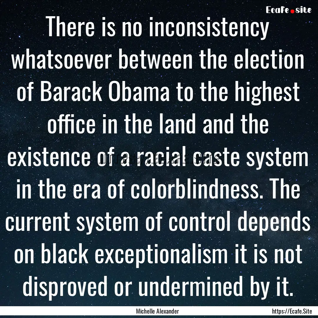 There is no inconsistency whatsoever between.... : Quote by Michelle Alexander