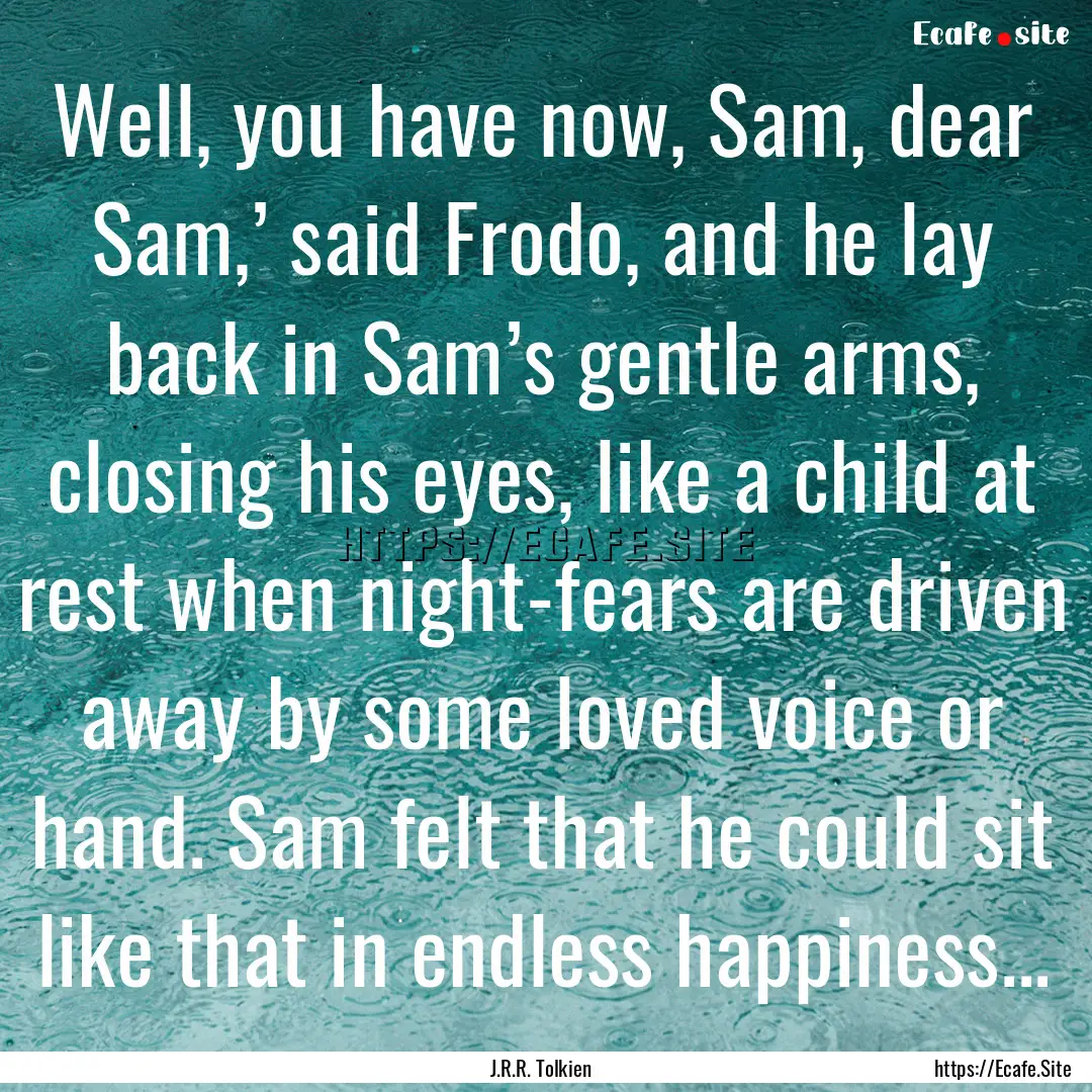 Well, you have now, Sam, dear Sam,’ said.... : Quote by J.R.R. Tolkien