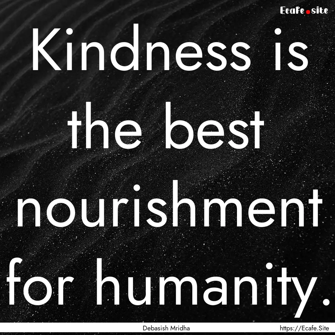 Kindness is the best nourishment for humanity..... : Quote by Debasish Mridha